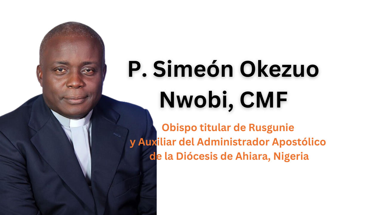 El P. Simeon Okezuo Nwobi, CMF, Nombrado Obispo Titular de Rusgunie y Auxiliar del Administrador Apostólico de la Diócesis de Ahiara en Nigeria