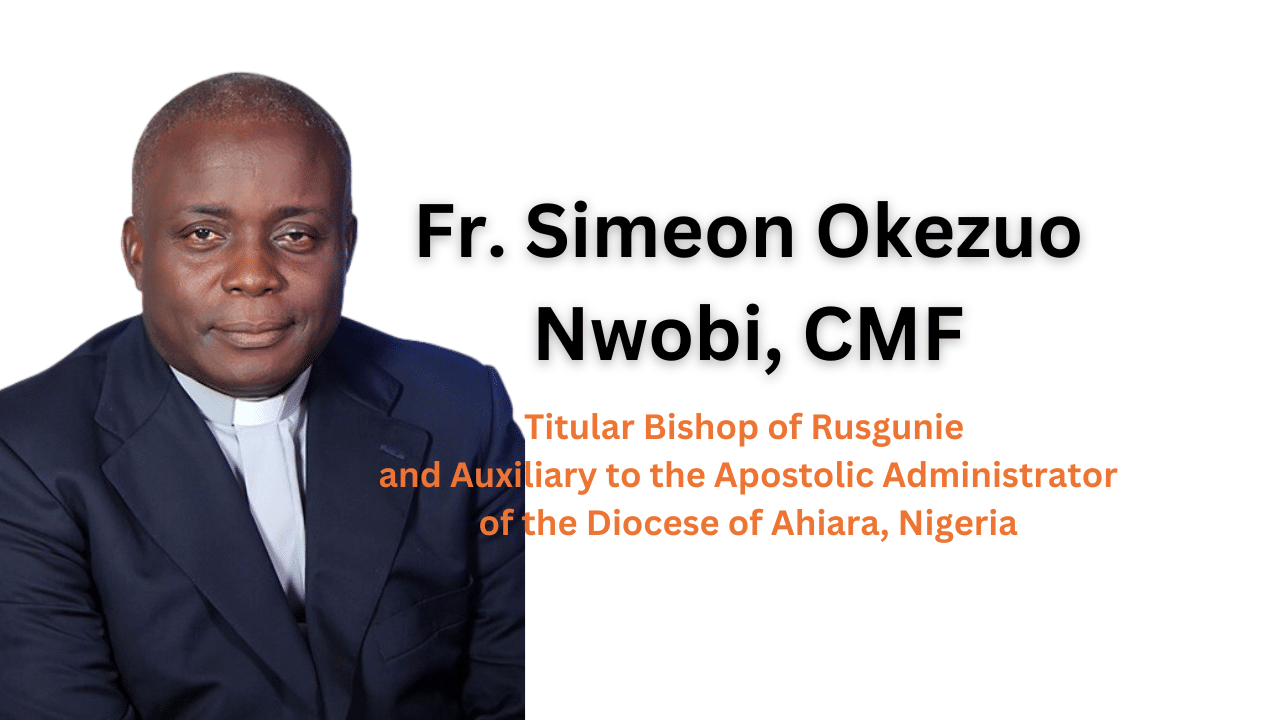 Fr. Simeon Okezuo Nwobi, CMF, Appointed as Titular Bishop of Rusgunie and Auxiliary to the Apostolic Administrator of Ahiara Diocese in Nigeria