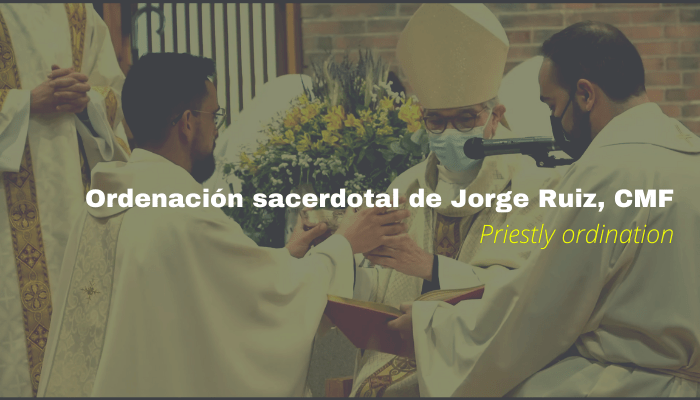 PRIESTLY ORDINATION OF JORGE RUIZ ARAGONESES, CMF. “TODAY I COMMIT MYSELF TO WANT TO LIVE AS GOD DREAMS OF ME: BLESSED, SHARED, AND DEDICATED”.